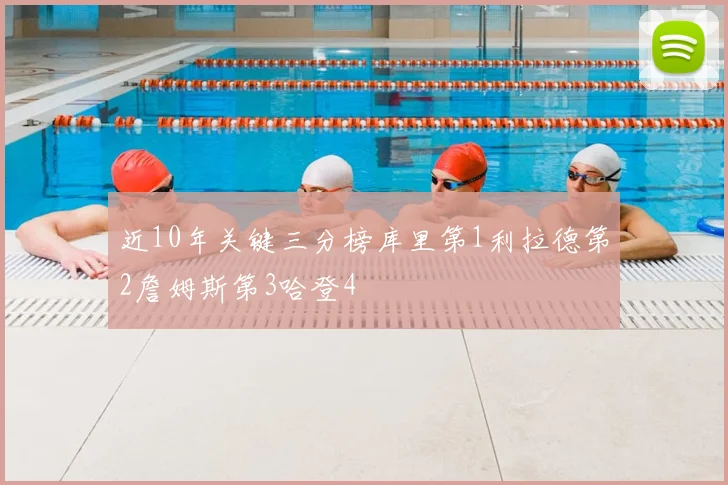 近10年关键三分榜库里第1利拉德第2詹姆斯第3哈登4