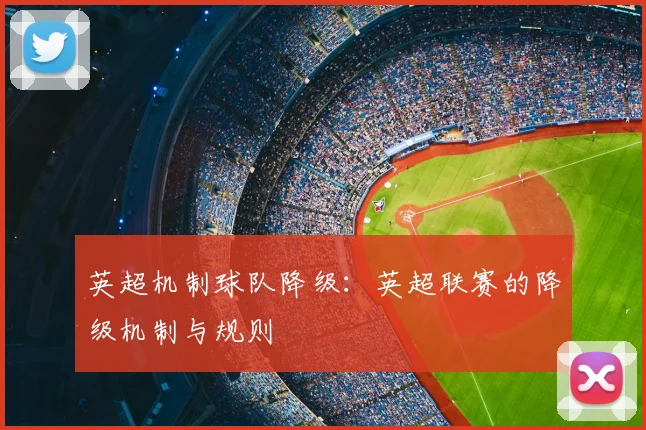 英超机制球队降级：英超联赛的降级机制与规则